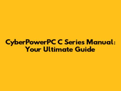 CyberPowerPC C Series Manual: Your Ultimate Guide