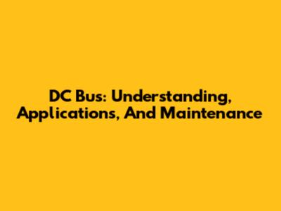 DC Bus: Understanding, Applications, And Maintenance