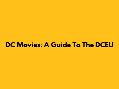 DC Movies: A Guide To The DCEU