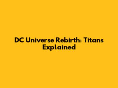DC Universe Rebirth: Titans Explained