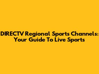 DIRECTV Regional Sports Channels: Your Guide To Live Sports