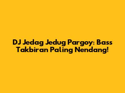 DJ Jedag Jedug Pargoy: Bass Takbiran Paling Nendang!
