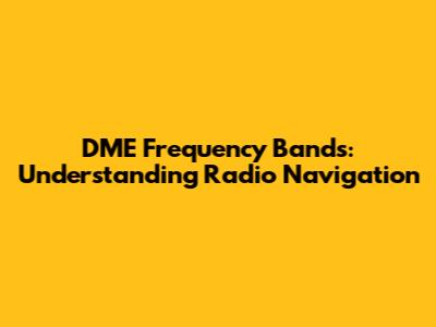 DME Frequency Bands: Understanding Radio Navigation