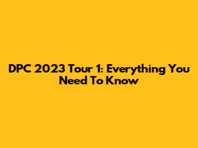 DPC 2023 Tour 1: Everything You Need To Know