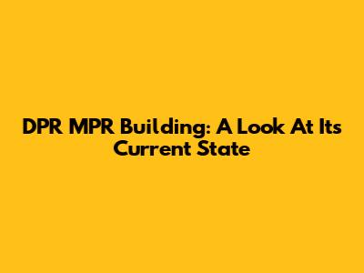 DPR MPR Building: A Look At Its Current State