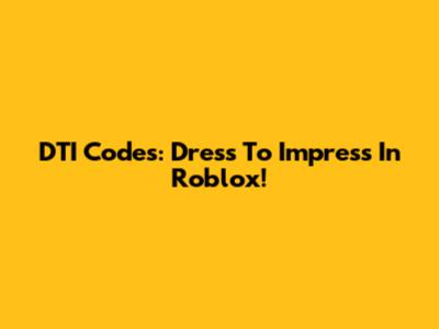 DTI Codes: Dress To Impress In Roblox!