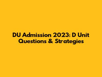 DU Admission 2023: D Unit Questions & Strategies