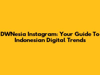 DWNesia Instagram: Your Guide To Indonesian Digital Trends