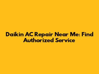 Daikin AC Repair Near Me: Find Authorized Service