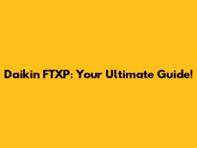 Daikin FTXP: Your Ultimate Guide!