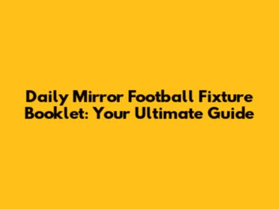 Daily Mirror Football Fixture Booklet: Your Ultimate Guide