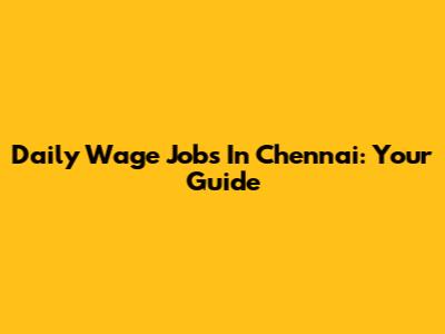 Daily Wage Jobs In Chennai: Your Guide