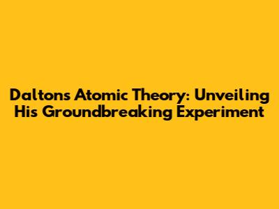 Dalton's Atomic Theory: Unveiling His Groundbreaking Experiment