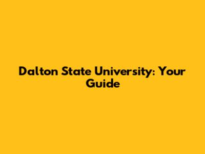 Dalton State University: Your Guide