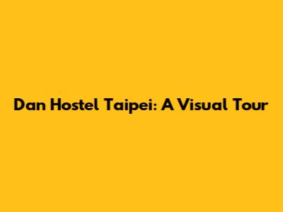 Dan Hostel Taipei: A Visual Tour