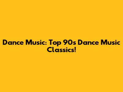 Dance Music: Top 90s Dance Music Classics!