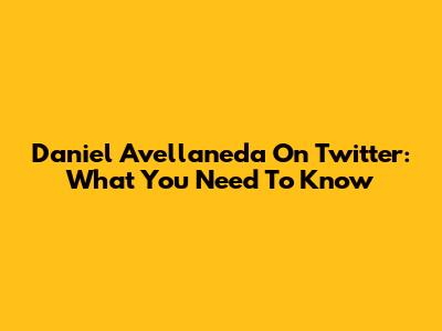 Daniel Avellaneda On Twitter: What You Need To Know
