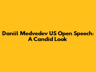 Daniil Medvedev US Open Speech: A Candid Look