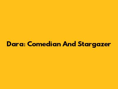 Dara: Comedian And Stargazer