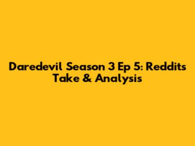 Daredevil Season 3 Ep 5: Reddit's Take & Analysis