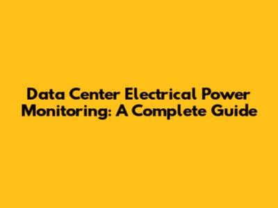 Data Center Electrical Power Monitoring: A Complete Guide