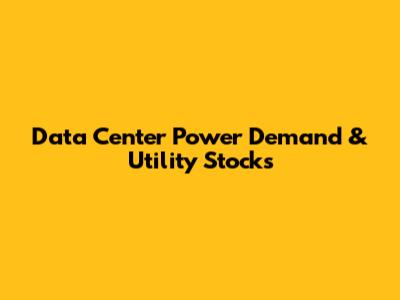 Data Center Power Demand & Utility Stocks
