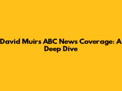 David Muir's ABC News Coverage: A Deep Dive