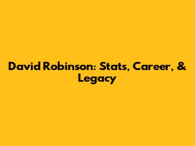 David Robinson: Stats, Career, & Legacy