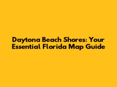 Daytona Beach Shores: Your Essential Florida Map Guide