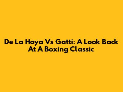 De La Hoya Vs Gatti: A Look Back At A Boxing Classic