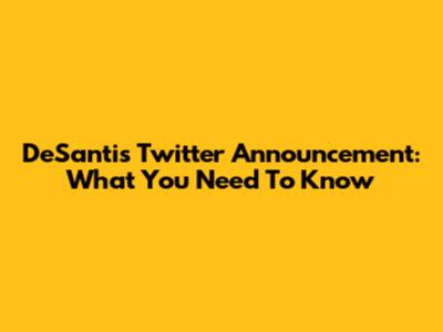 DeSantis Twitter Announcement: What You Need To Know
