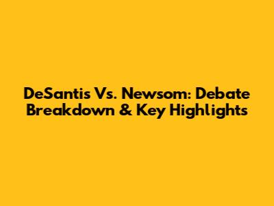 DeSantis Vs. Newsom: Debate Breakdown & Key Highlights