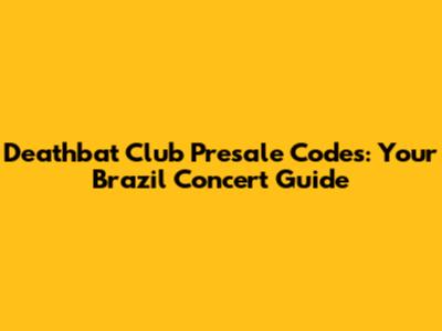 Deathbat Club Presale Codes: Your Brazil Concert Guide
