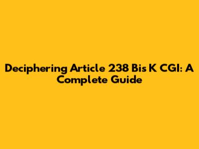 Deciphering Article 238 Bis K CGI: A Complete Guide