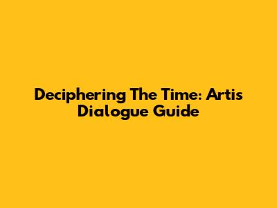 Deciphering The Time: Arti's Dialogue Guide