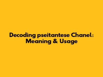 Decoding "pseitantese Chanel": Meaning & Usage