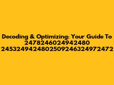 Decoding & Optimizing: Your Guide To 2478246024942480 2453249424802509246324972472