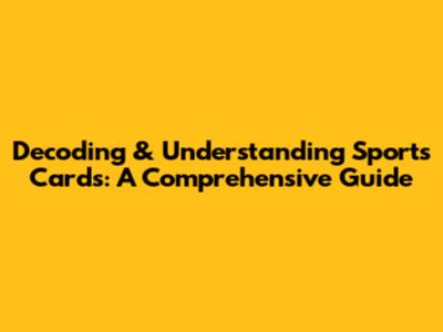 Decoding & Understanding Sports Cards: A Comprehensive Guide