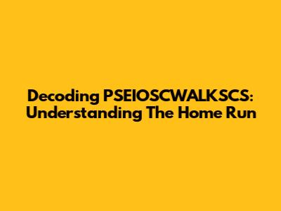 Decoding 'PSEIOSCWALKSCS': Understanding The Home Run