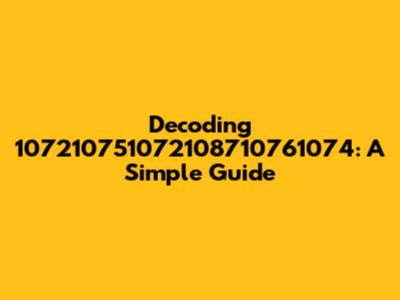 Decoding 107210751072108710761074: A Simple Guide