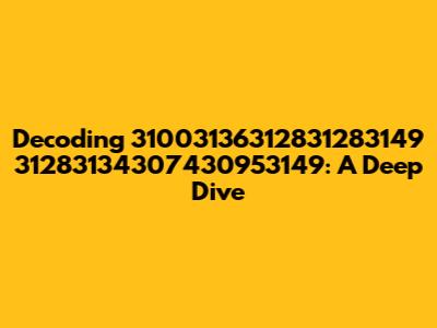 Decoding 31003136312831283149 31283134307430953149: A Deep Dive