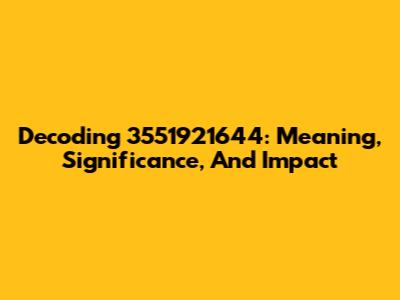 Decoding 3551921644: Meaning, Significance, And Impact
