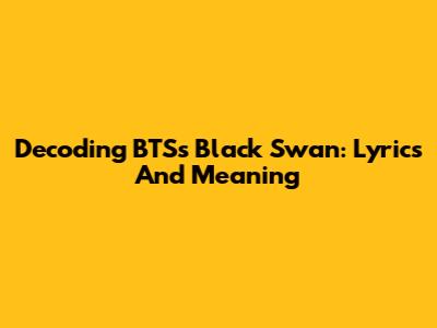 Decoding BTS's Black Swan: Lyrics And Meaning