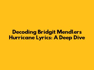 Decoding Bridgit Mendler's 'Hurricane' Lyrics: A Deep Dive