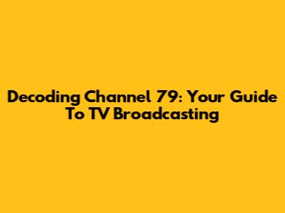 Decoding Channel 79: Your Guide To TV Broadcasting