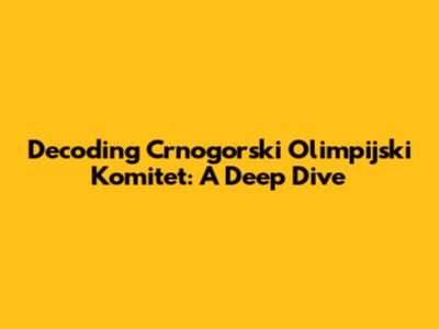 Decoding Crnogorski Olimpijski Komitet: A Deep Dive