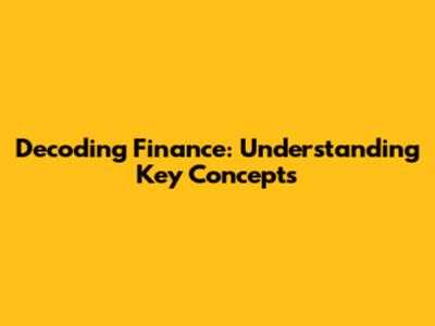 Decoding Finance: Understanding Key Concepts