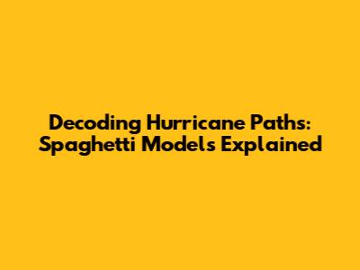 Decoding Hurricane Paths: Spaghetti Models Explained