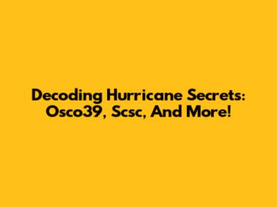 Decoding Hurricane Secrets: Osco39, Scsc, And More!