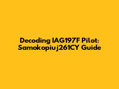 Decoding IAG197F Pilot: Samokopiuj261CY Guide